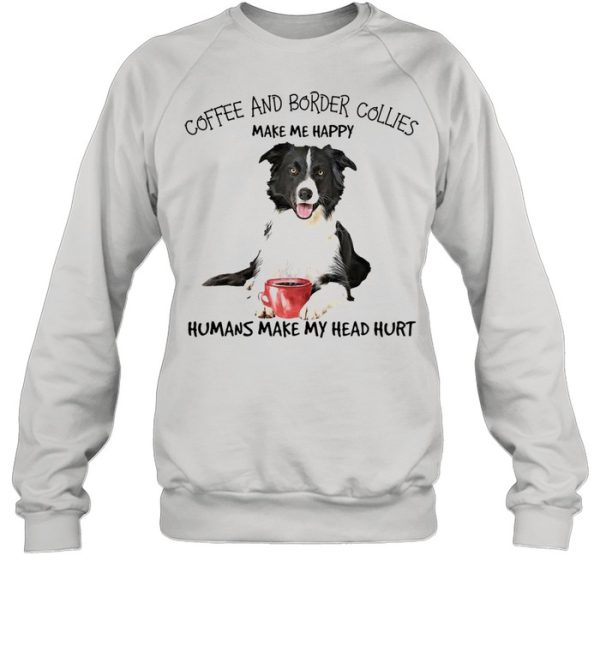 Coffee And Border Collies Make Me Happy Humans Make My Head Hurt T-shirt