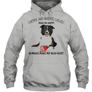 Coffee And Border Collies Make Me Happy Humans Make My Head Hurt T shirt 3