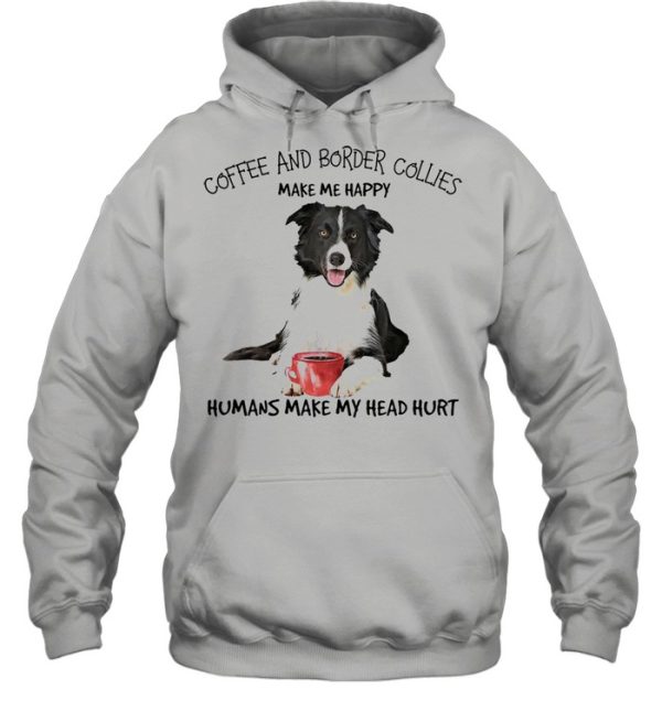 Coffee And Border Collies Make Me Happy Humans Make My Head Hurt T-shirt