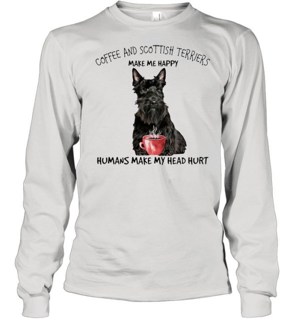 Coffee And Scottish Terriers Make Me Happy Humans Make My Head Hurt T-shirt