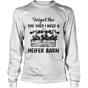 Cow Forget The She Shed I Need A Heifer Barn shirt 2