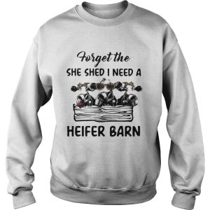 Cow Forget The She Shed I Need A Heifer Barn shirt 3