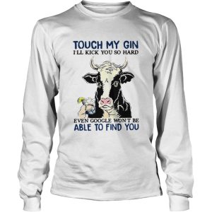 Cow Touch My Gin Ill Kick You So Hard Even Google Wont Be Able To Find You shirt