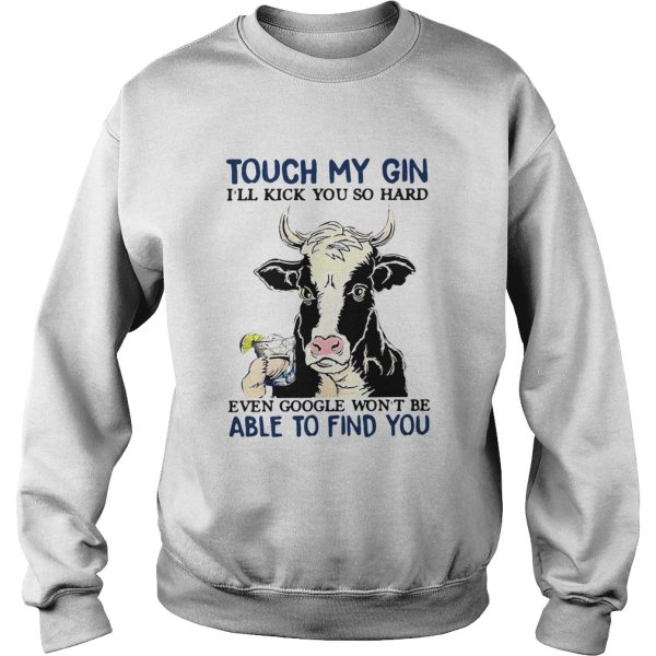 Cow Touch My Gin Ill Kick You So Hard Even Google Wont Be Able To Find You shirt