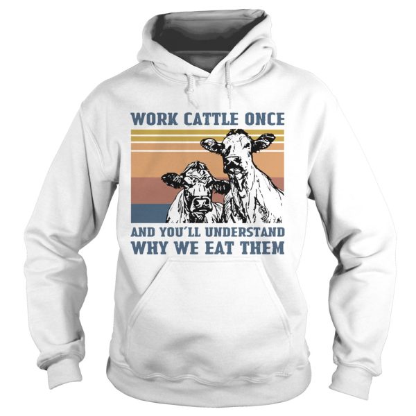 Cow Work Cattle Once And Youll Understand Why We Eat Them Vintage shirt