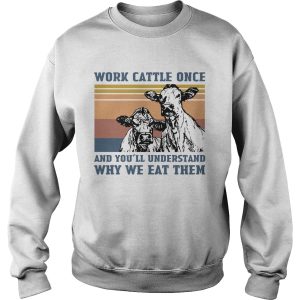 Cow Work Cattle Once And Youll Understand Why We Eat Them Vintage shirt 2