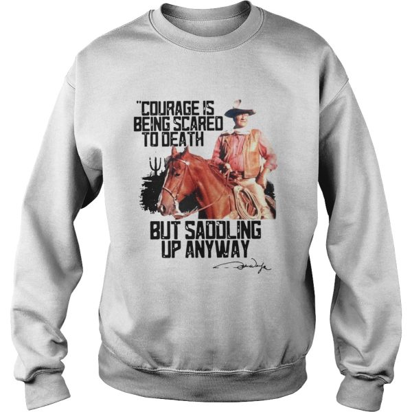 Cowboy Courage Is Being Scared To Death But Saddling Up Anyway shirt