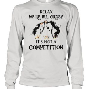 Cows Relax We’re All Crazy It’s Not A Competition shirt