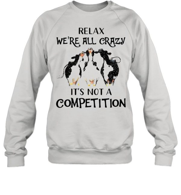 Cows Relax We’re All Crazy It’s Not A Competition shirt