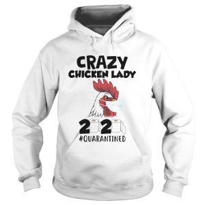 Crazy Chicken Lady 2020 quarantined shirt 1