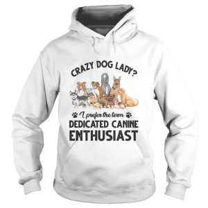 Crazy Dog Lady I Prefer The Term Dedicated Canine Enthusiast shirt 1