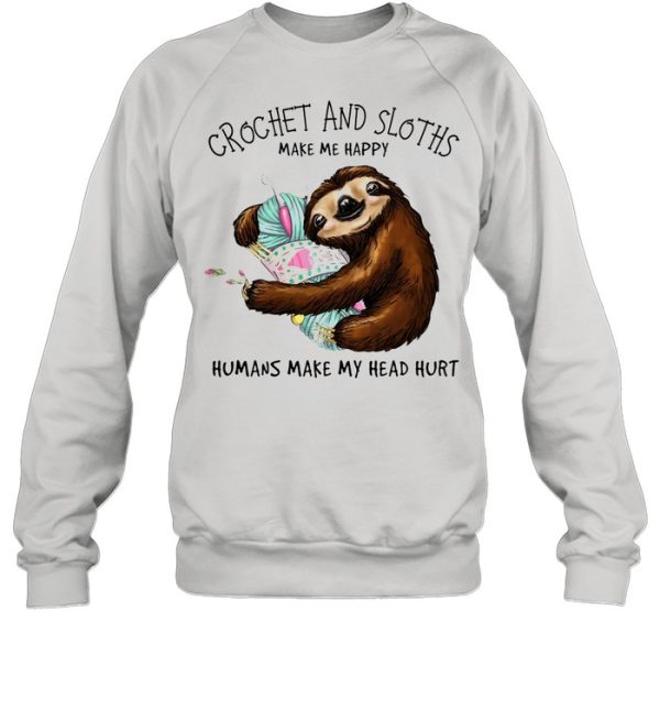 Crochet and Sloth humans make my head hurt shirt