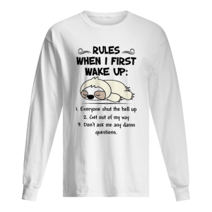 Cute Sloth Rules When I First Wake Up Everyone Shut The Hell Up shirt 1