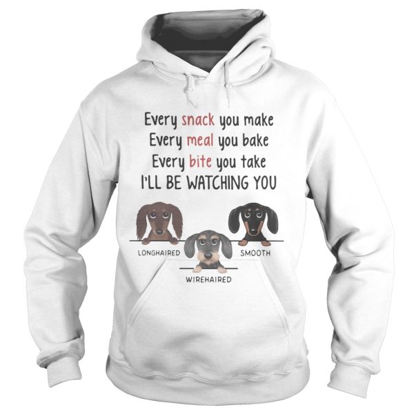 Dachshund every snack you make every meal you bake every bite you take ill be watching you shirt