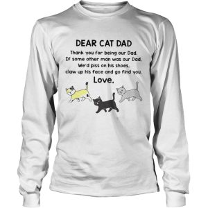 Dear Cat Dad Thank You For Being Out Dad If Some Other Man Was Out Dad shirt