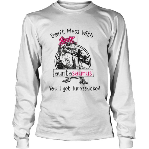 Dinosaur Trex Dont Mess With Auntasaurus Youll Get Jurasskicked shirt