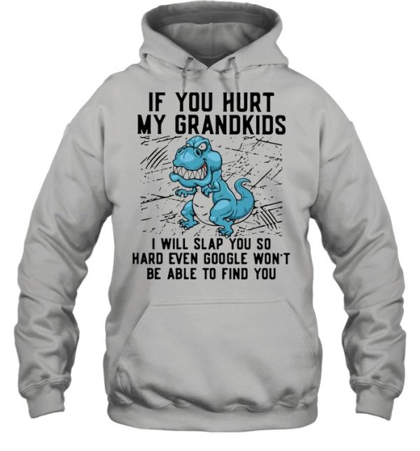 Dinosaurs If You Hurt My Grandkids I Will Slap You So Hard Even Google Won’t Be Able To Find You T-shirt