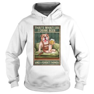 Dog Bulldog Thats What I Do I Drink Beer And I Forget Things shirt 1