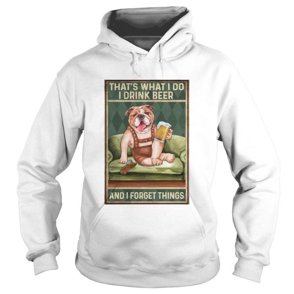 Dog Bulldog Thats What I Do I Drink Beer And I Forget Things shirt