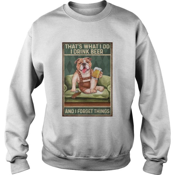 Dog Bulldog Thats What I Do I Drink Beer And I Forget Things shirt