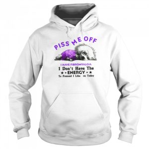 Dog Piss Me Off I Have Fibromyalgia I Don't Have The Energy shirt 3