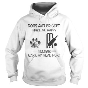 Dogs And Cricket Make Me Happy Humans Make My Head Hurt shirt 1