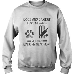 Dogs And Cricket Make Me Happy Humans Make My Head Hurt shirt 3