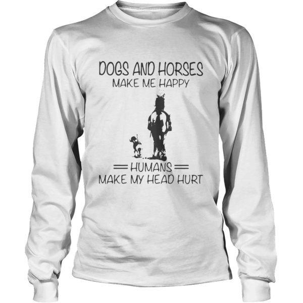 Dogs And Horses Make Me Happy Humans Make My Head Hurt shirt