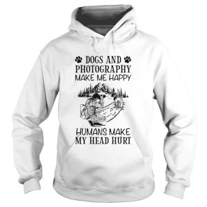 Dogs And Photography Make Me Happy Humans Make My Head Hurt shirt