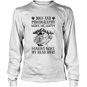 Dogs And Photography Make Me Happy Humans Make My Head Hurt shirt 2