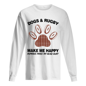 Dogs And Rugby Make Me Happy Humans Make My Heart Hurt shirt 1