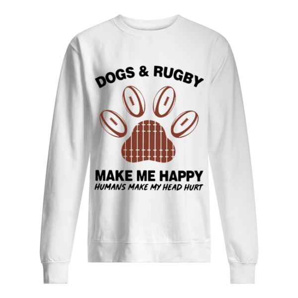 Dogs And Rugby Make Me Happy Humans Make My Heart Hurt shirt