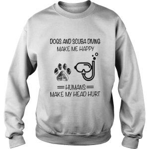 Dogs And Scuba Diving Make Me Happy Humans Make My Head Hurt shirt 3