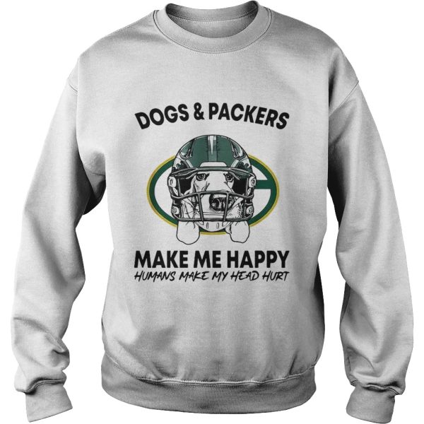 Dogs and Packers make me happy humans make my head hurt shirt