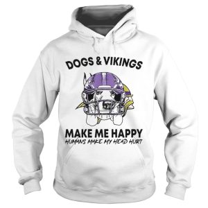 Dogs and Vikings make me happy humans make my head hurt shirt 1