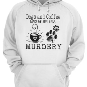 Dogs and coffee make me feel less murdery shirt 3