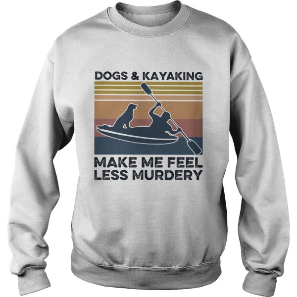 Dogs and kayaking make me feel less murdery vintage shirt