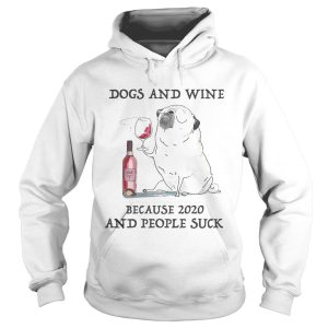 Dogs and wine because 2020 and people suck shirt 1