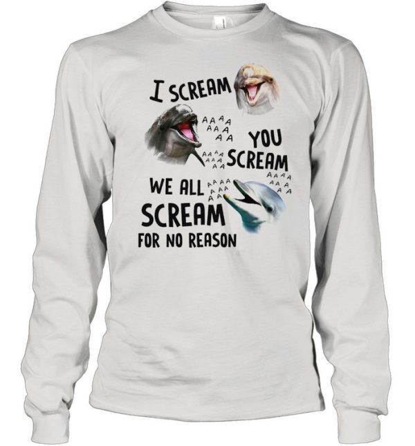 Dolphin I scream you scream we all scream for no reason shirt