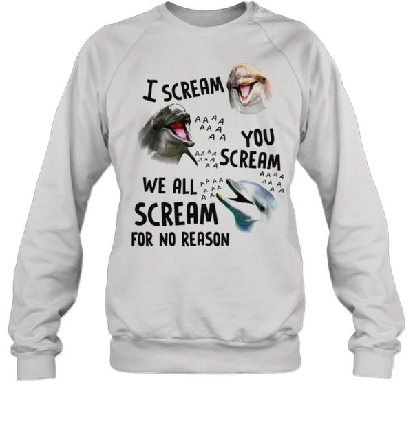 Dolphin I scream you scream we all scream for no reason shirt