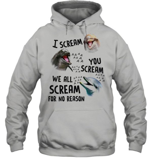 Dolphin I scream you scream we all scream for no reason shirt