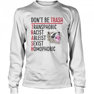 Don't Be Trash Transphobic Racist Ableist Sexist Homophobic Raccoon shirt 1