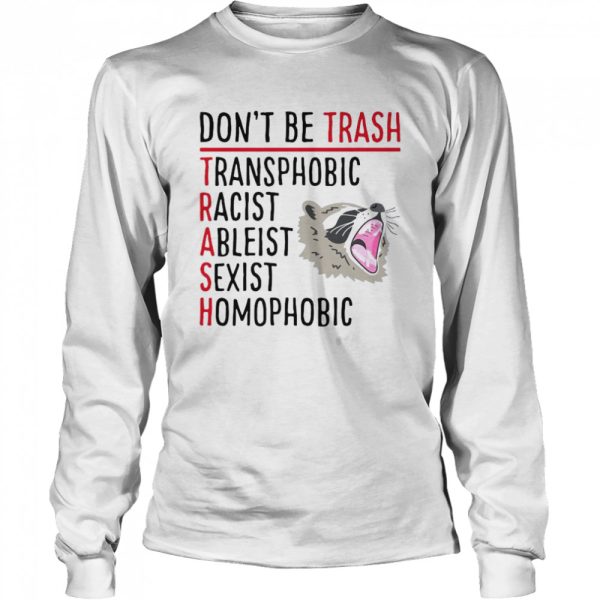 Don’t Be Trash Transphobic Racist Ableist Sexist Homophobic Raccoon shirt