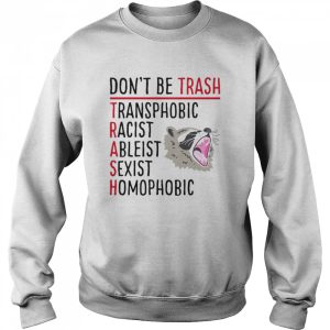 Don't Be Trash Transphobic Racist Ableist Sexist Homophobic Raccoon shirt 2