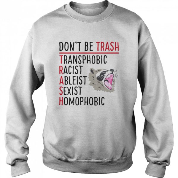 Don’t Be Trash Transphobic Racist Ableist Sexist Homophobic Raccoon shirt