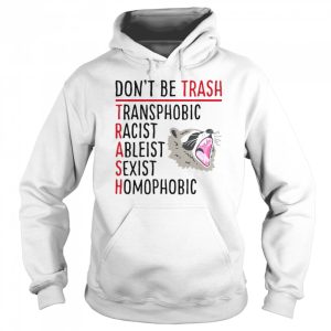 Don't Be Trash Transphobic Racist Ableist Sexist Homophobic Raccoon shirt 3