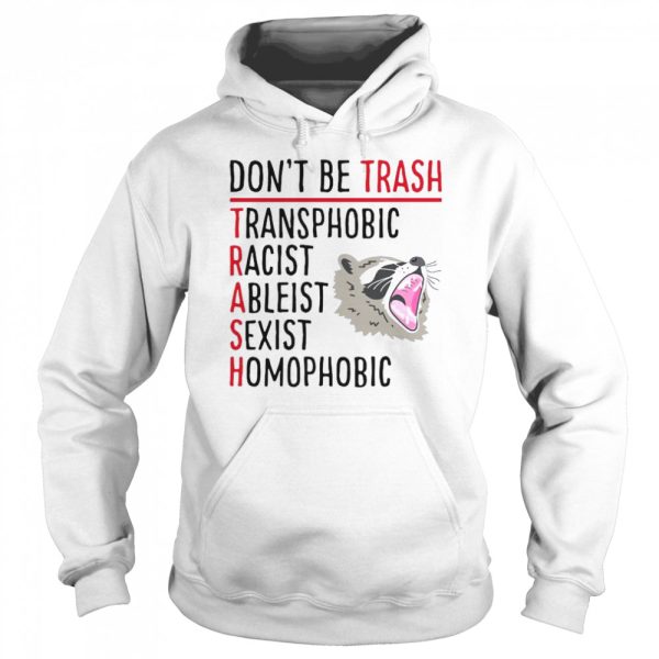 Don’t Be Trash Transphobic Racist Ableist Sexist Homophobic Raccoon shirt