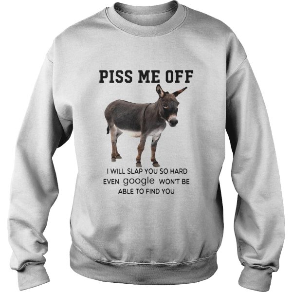 Donkey Piss Me Off I Will Slap You So Hard Even Google Wont Be Able To Find You shirt