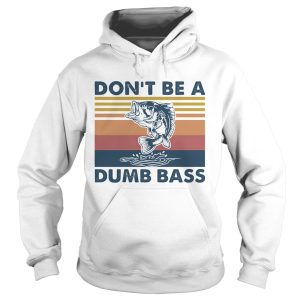 Dont Be A Dumb Bass shirt