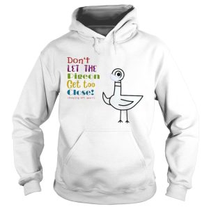 Dont Let The Pigeon Get Too Close Keeping 6ft Apart shirt 1